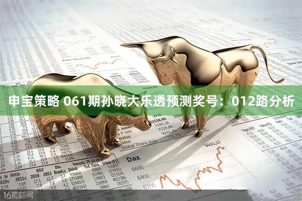 申宝策略 061期孙晓大乐透预测奖号：012路分析